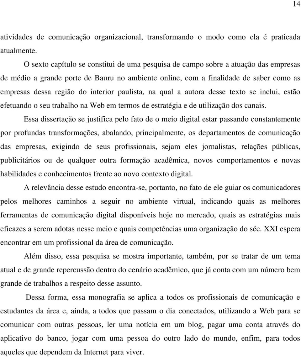 interior paulista, na qual a autora desse texto se inclui, estão efetuando o seu trabalho na Web em termos de estratégia e de utilização dos canais.