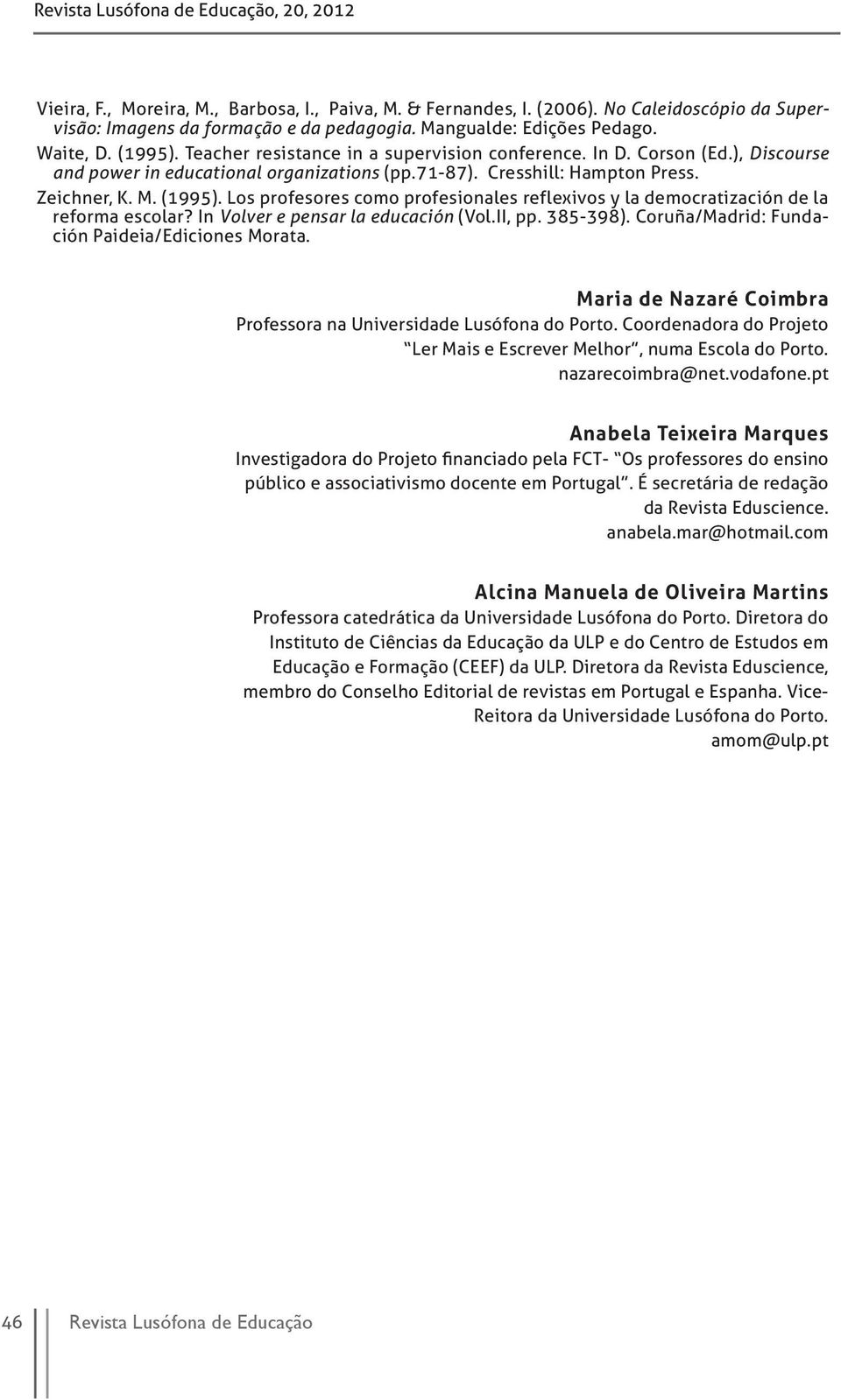 Los profesores como profesionales reflexivos y la democratización de la reforma escolar? In Volver e pensar la educación (Vol.II, pp. 385-398). Coruña/Madrid: Fundación Paideia/Ediciones Morata.