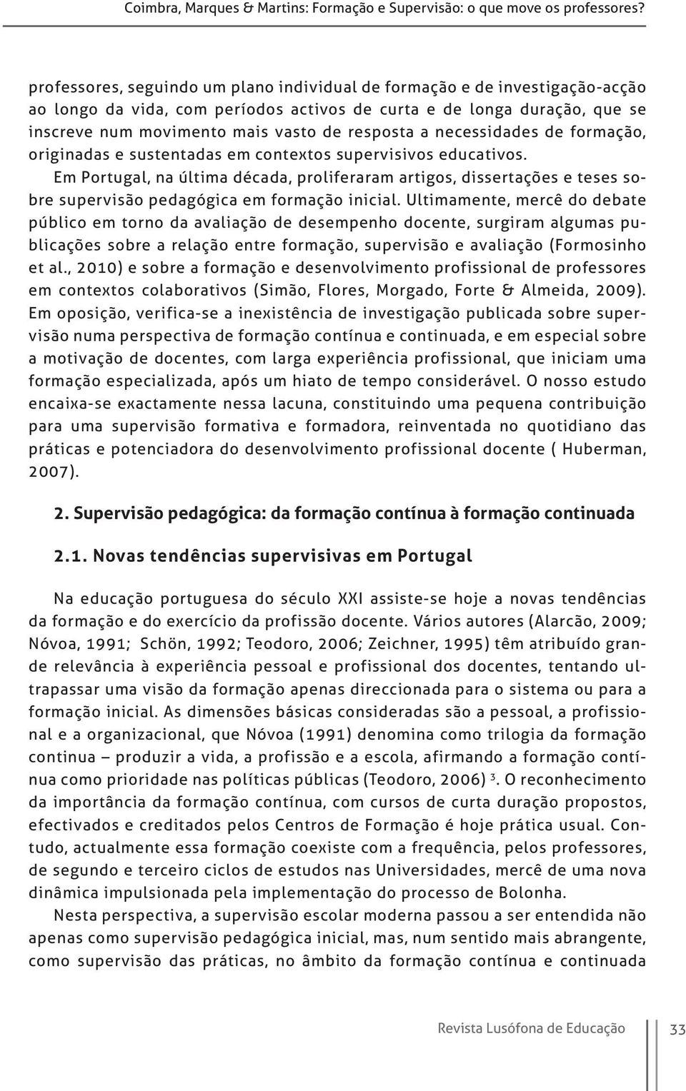 a necessidades de formação, originadas e sustentadas em contextos supervisivos educativos.