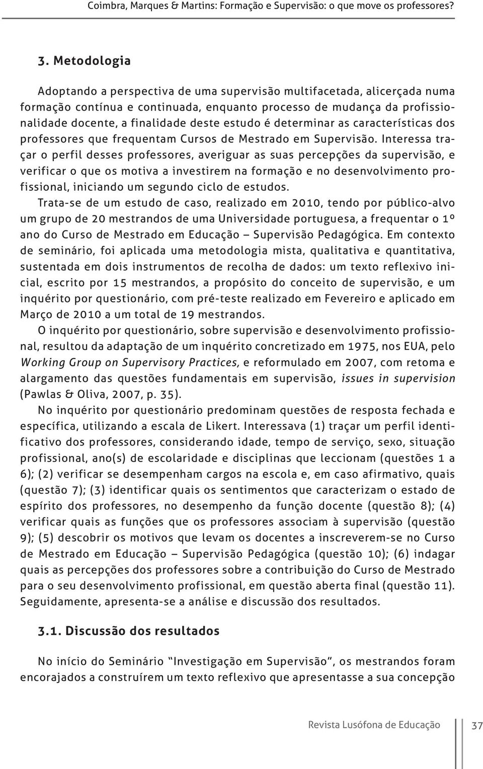 estudo é determinar as características dos professores que frequentam Cursos de Mestrado em Supervisão.