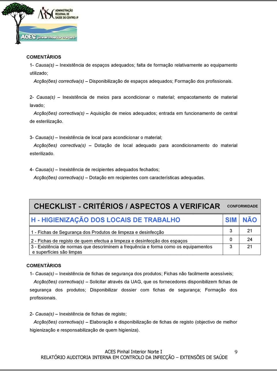 2- Causa(s) Inexistência de meios para acondicionar o material; empacotamento de material lavado; Acção(ões) correctiva(s) Aquisição de meios adequados; entrada em funcionamento de central de