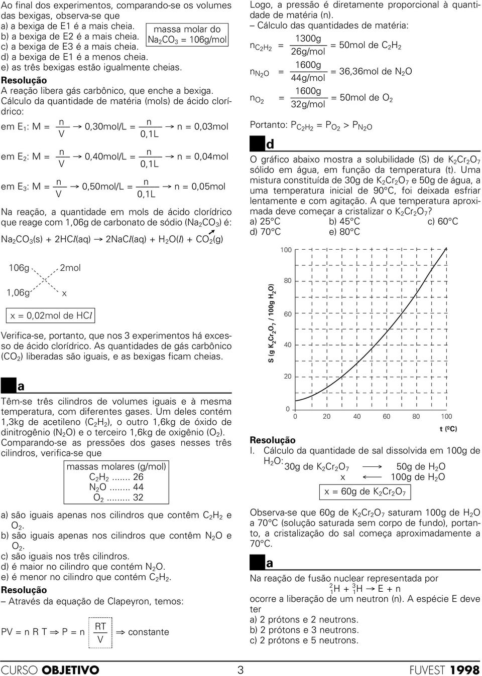 Cálculo da quanidade de aéria (ols) de ácido clorídrico: e E n n 1 : M = 0,30ol/L = n = 0,03ol V 0,1L e E n n 2 : M = 0,40ol/L = n = 0,04ol V 0,1L e E n n 3 : M = 0,50ol/L = n = 0,05ol V 0,1L Na