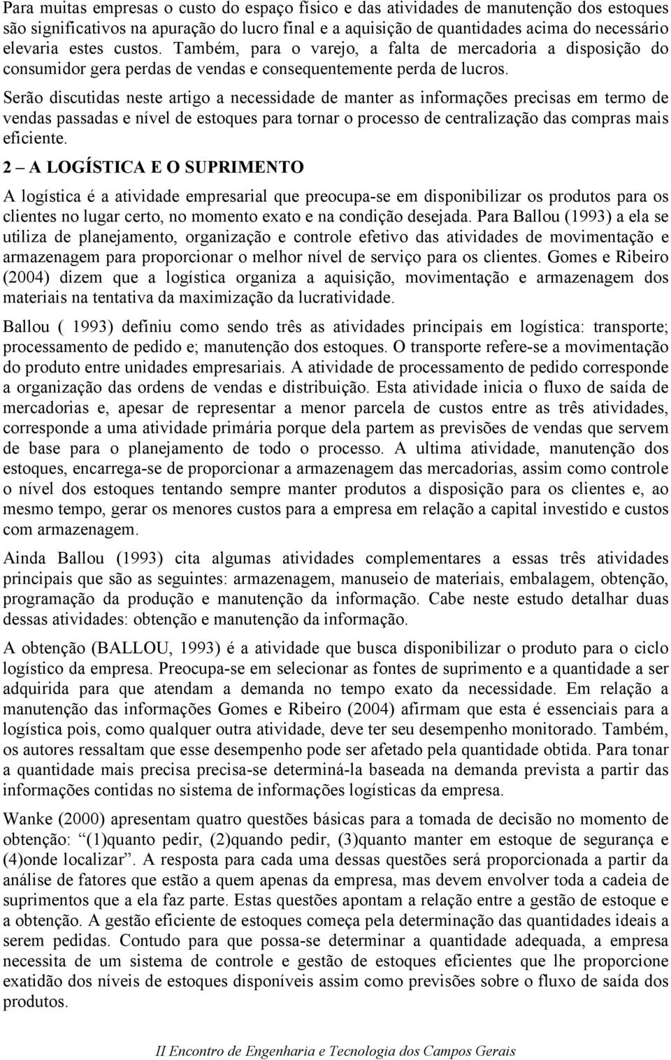 Serão discutidas neste artigo a necessidade de manter as informações precisas em termo de vendas passadas e nível de estoques para tornar o processo de centralização das compras mais eficiente.