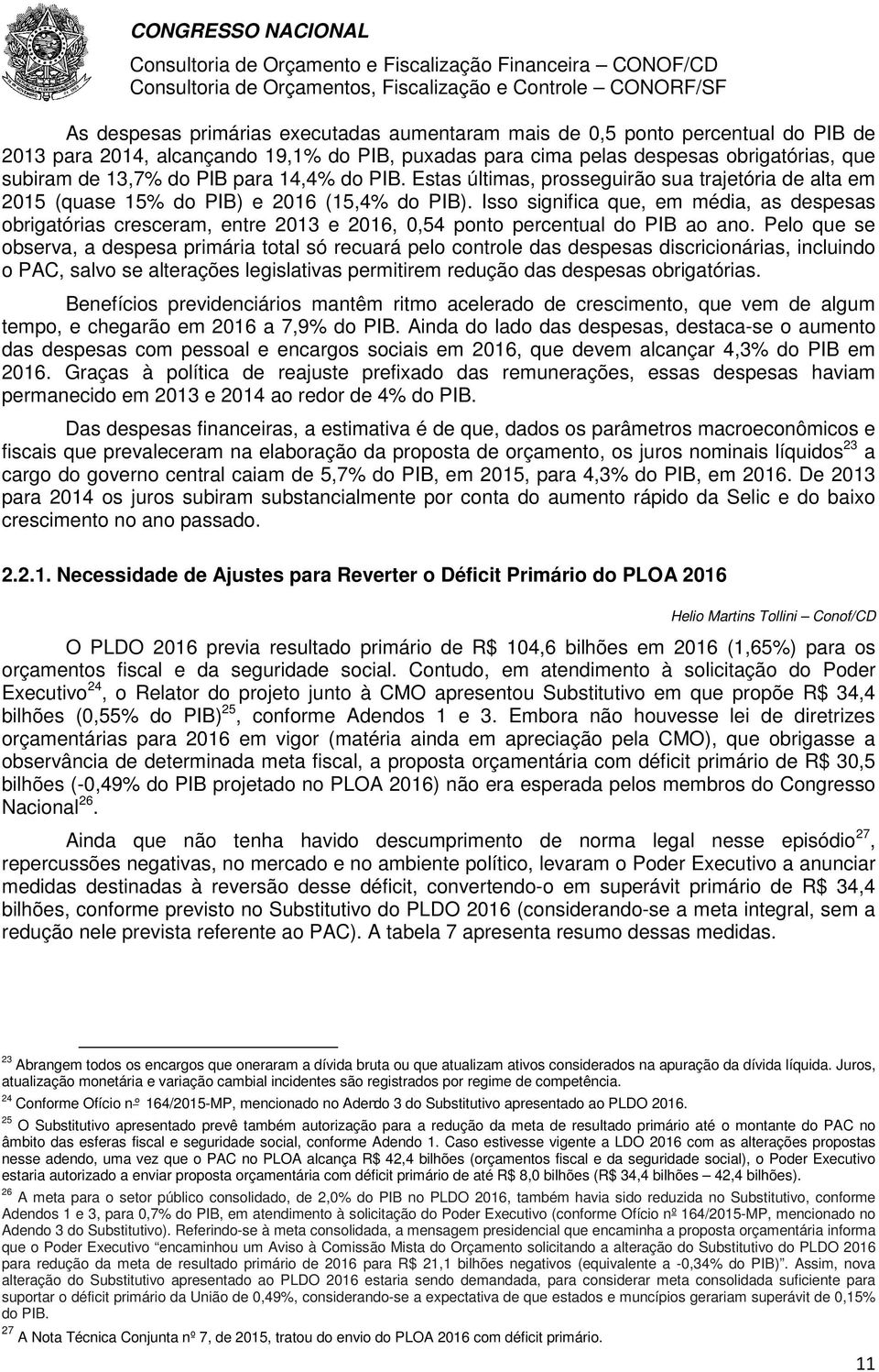 Isso significa que, em média, as despesas obrigatórias cresceram, entre 2013 e 2016, 0,54 ponto percentual do PIB ao ano.