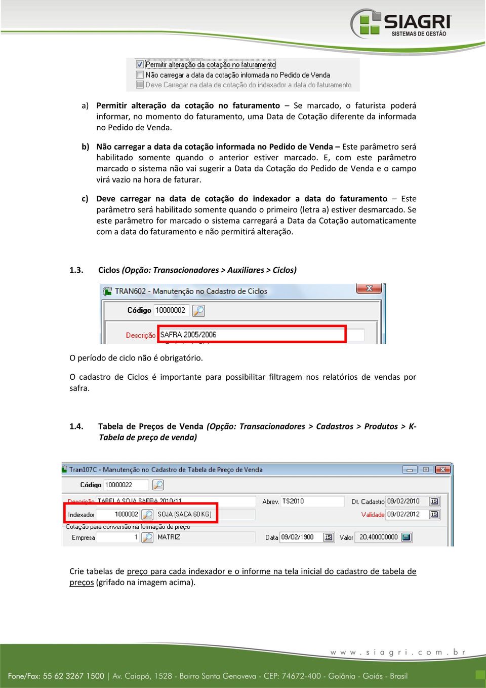 E, com este parâmetro marcado o sistema não vai sugerir a Data da Cotação do Pedido de Venda e o campo virá vazio na hora de faturar.