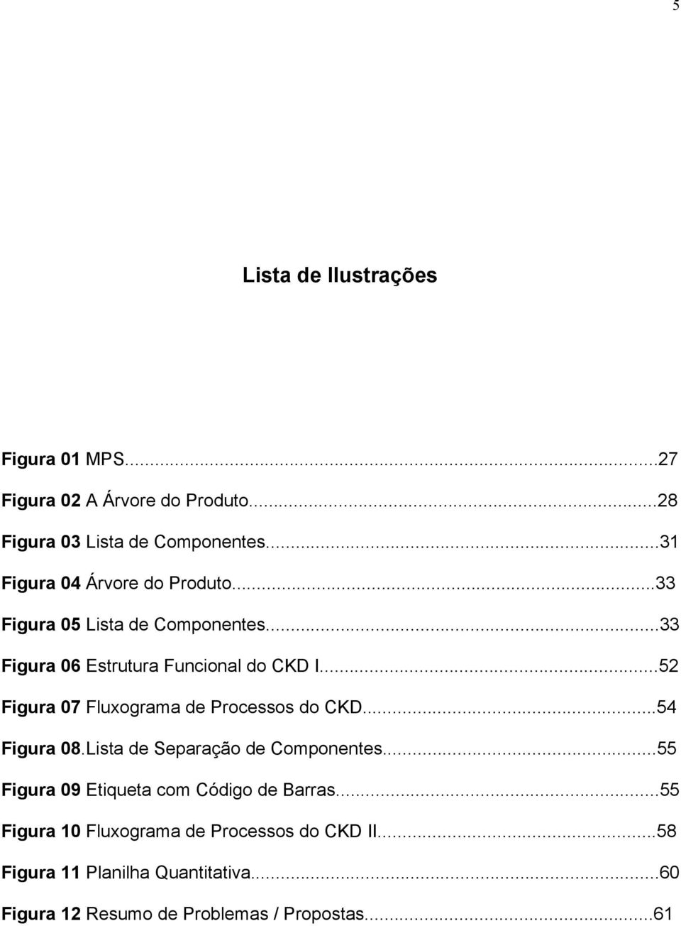 ..52 Figura 07 Fluxograma de Processos do CKD...54 Figura 08.Lista de Separação de Componentes.