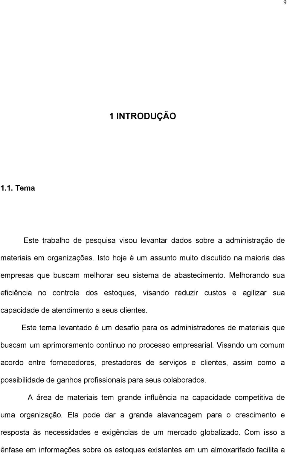 Melhorando sua eficiência no controle dos estoques, visando reduzir custos e agilizar sua capacidade de atendimento a seus clientes.