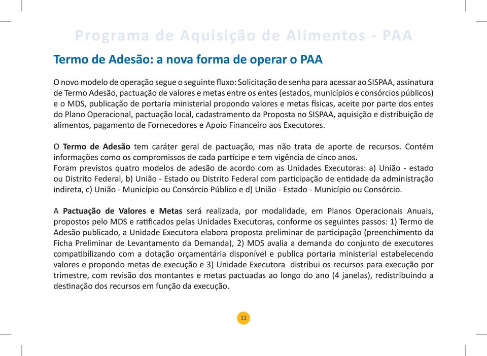 local, cadastramento da Proposta no SISPAA, aquisição e distribuição de alimentos, pagamento de Fornecedores e Apoio Financeiro aos Executores.