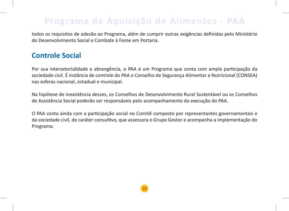 É instância de controle do PAA o Conselho de Segurança Alimentar e Nutricional (CONSEA) nas esferas nacional, estadual e municipal.