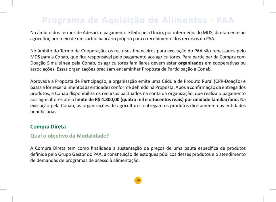 Para participar da Compra com Doação Simultânea pela Conab, os agricultores familiares devem estar organizados em cooperativas ou associações.