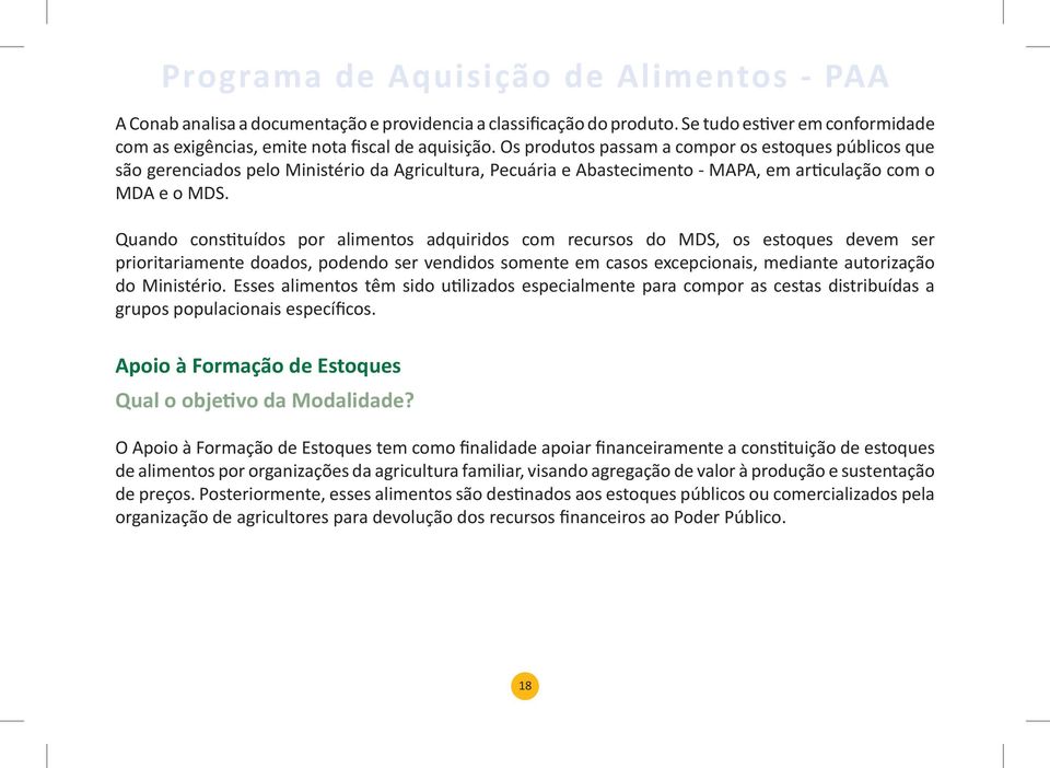 Quando constituídos por alimentos adquiridos com recursos do MDS, os estoques devem ser prioritariamente doados, podendo ser vendidos somente em casos excepcionais, mediante autorização do Ministério.