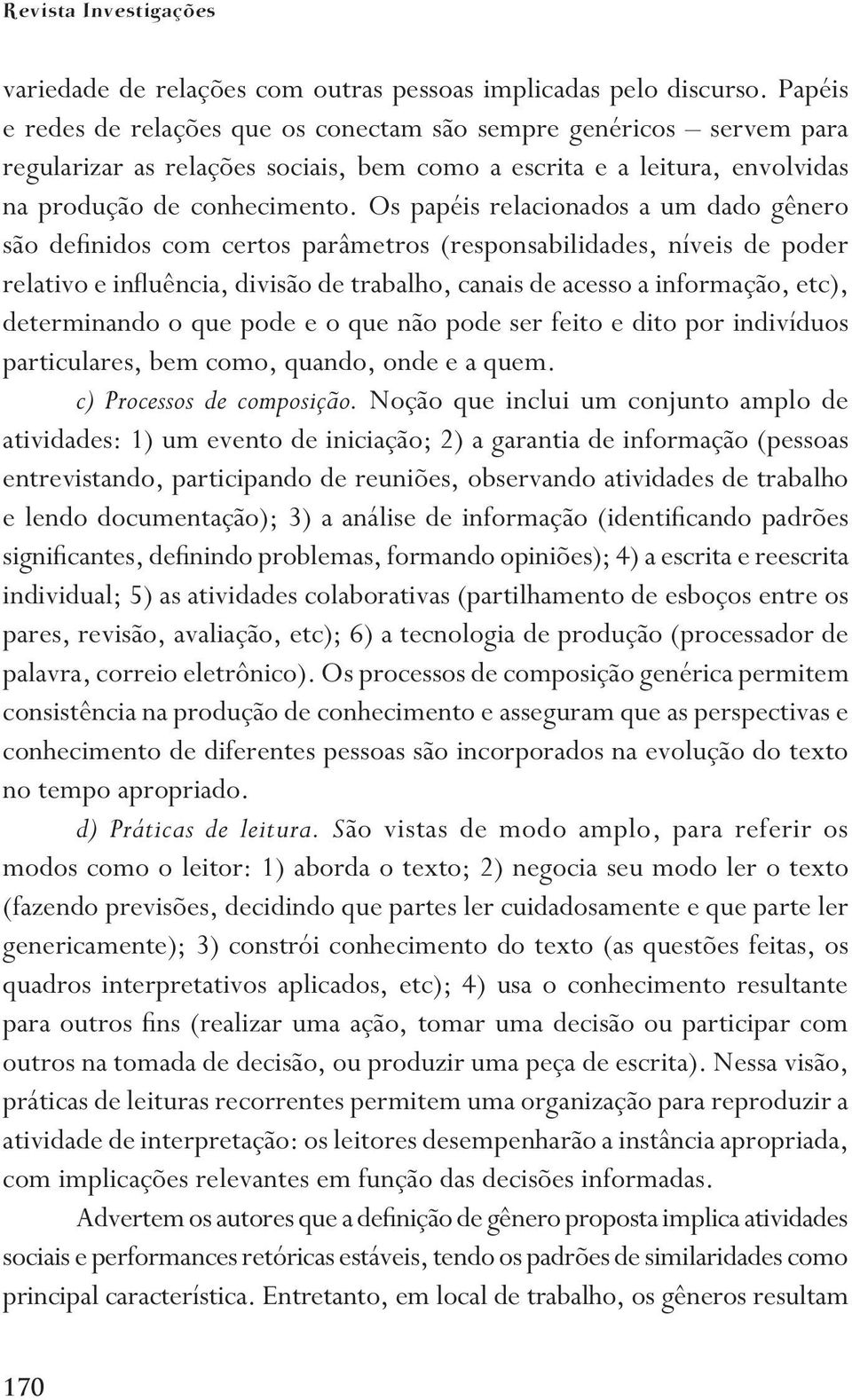 Os papéis relacionados a um dado gênero são definidos com certos parâmetros (responsabilidades, níveis de poder relativo e influência, divisão de trabalho, canais de acesso a informação, etc),