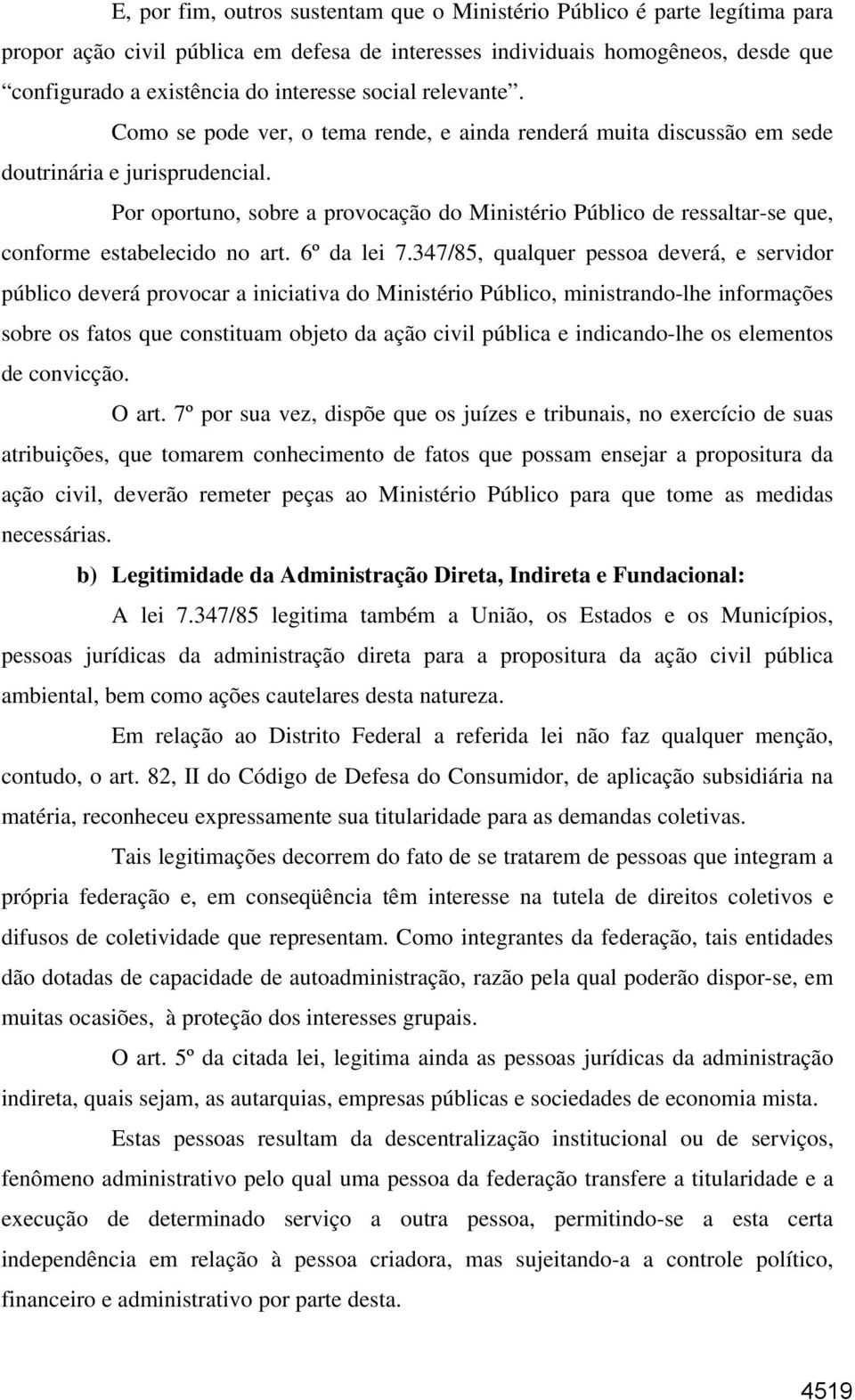 Por oportuno, sobre a provocação do Ministério Público de ressaltar-se que, conforme estabelecido no art. 6º da lei 7.