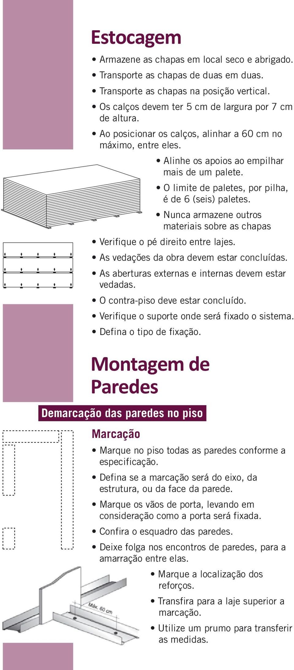 Nunca armazene outros materiais sobre as chapas Verifique o pé direito entre lajes. As vedações da obra devem estar concluídas. As aberturas externas e internas devem estar vedadas.