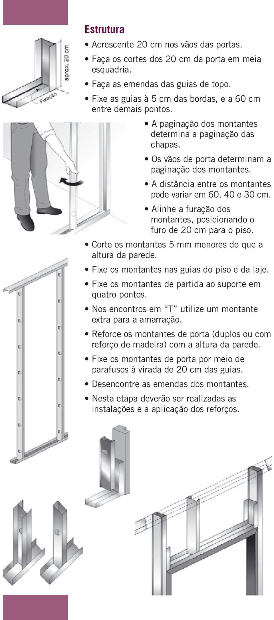 Alinhe a furação dos montantes, posicionando o furo de 20 cm para o piso. Corte os montantes 5 mm menores do que a altura da parede. Fixe os montantes nas guias do piso e da laje.