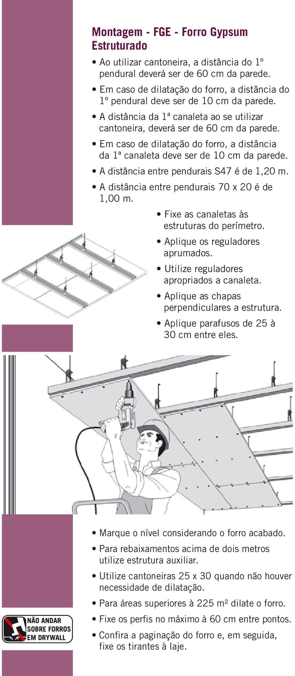 Em caso de dilatação do forro, a distância da 1ª canaleta deve ser de 10 cm da parede. A distância entre pendurais S47 é de 1,20 m. A distância entre pendurais 70 x 20 é de 1,00 m.