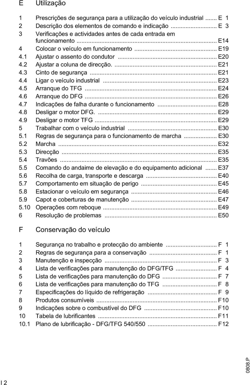 ... E21 4.3 Cinto de segurança... E21 4.4 Ligar o veículo industrial... E23 4.5 Arranque do TG... E24 4.6 Arranque do DG... E26 4.7 Indicações de falha durante o funcionamento... E28 4.