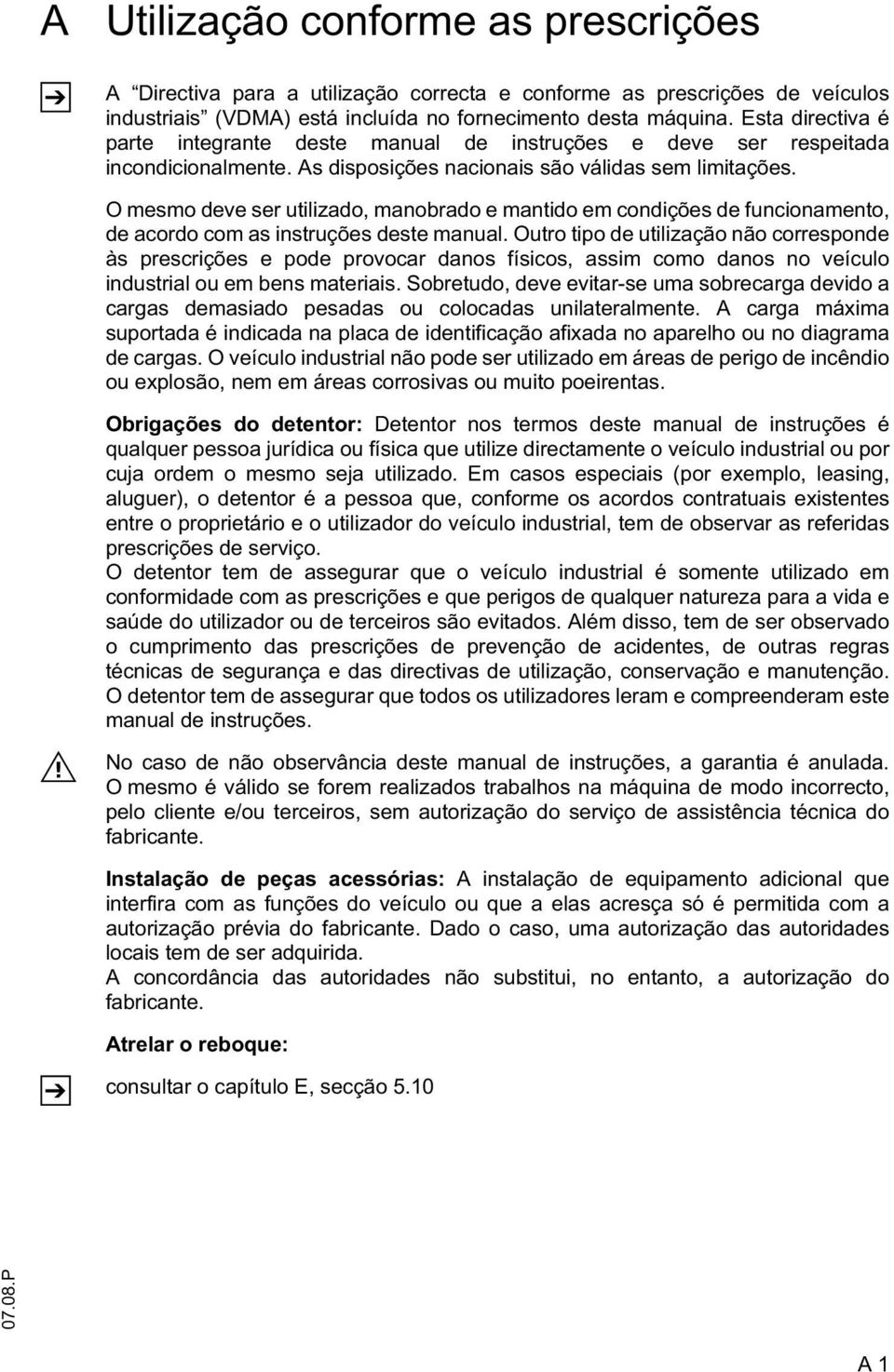 O mesmo deve ser utilizado, manobrado e mantido em condições de funcionamento, de acordo com as instruções deste manual.