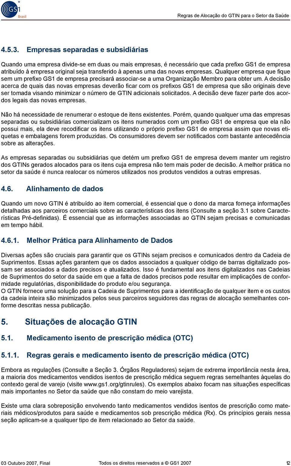 novas empresas. Qualquer empresa que fique sem um prefixo GS1 de empresa precisará associar-se a uma Organização Membro para obter um.