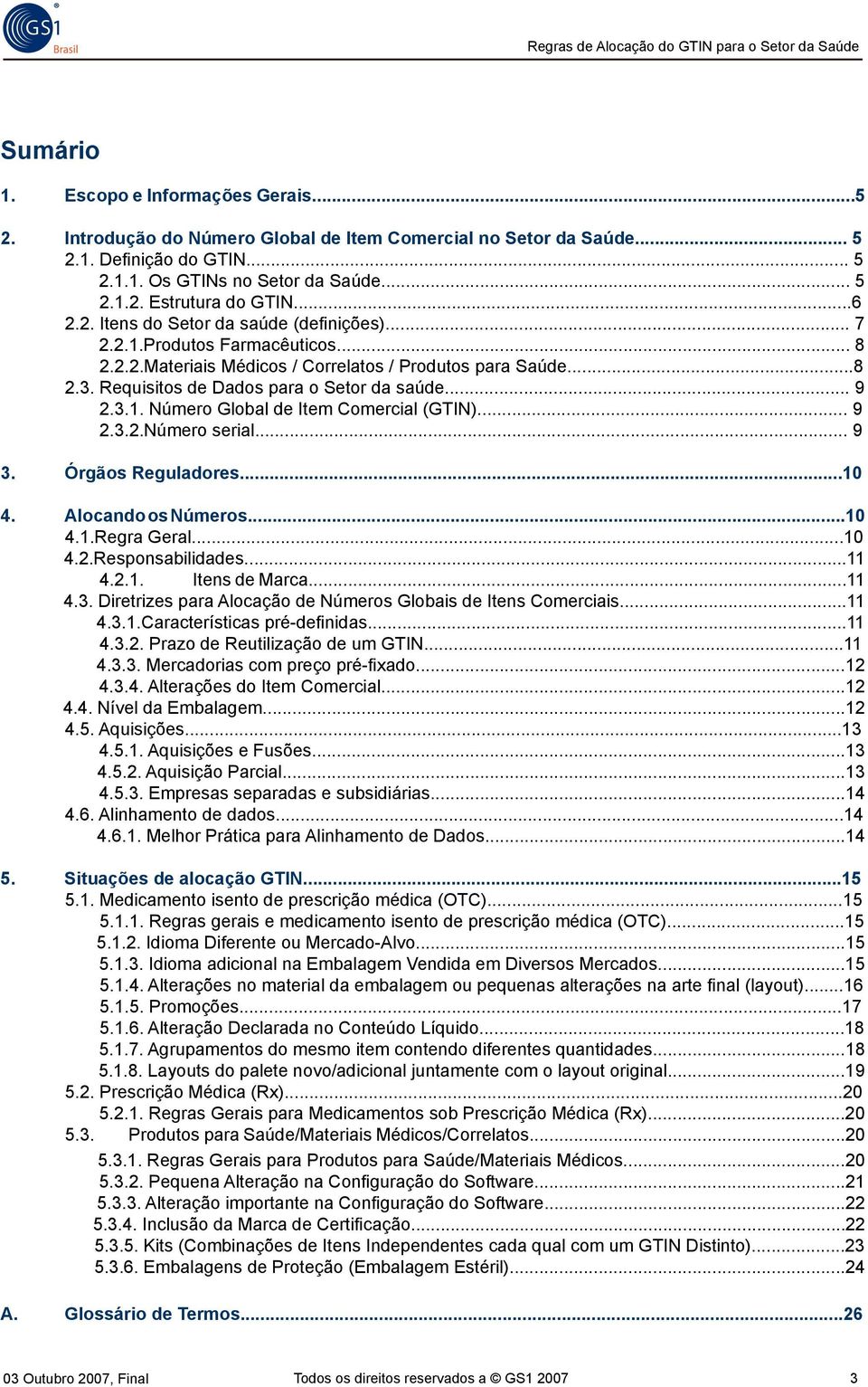 3.1. Número Global de Item Comercial (GTIN)... 9 2.3.2.Número serial... 9 3. Órgãos Reguladores...10 4. Alocando os Números...10 4.1.Regra Geral...10 4.2.Responsabilidades...11 4.2.1. Itens de Marca.