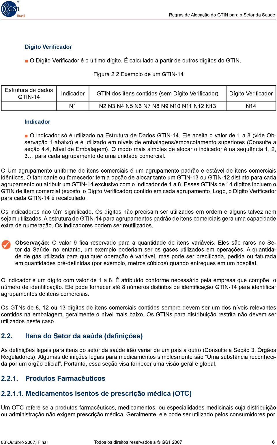 indicador só é utilizado na Estrutura de Dados GTIN-14. Ele aceita o valor de 1 a 8 (vide Observação 1 abaixo) e é utilizado em níveis de embalagens/empacotamento superiores (Consulte a seção 4.