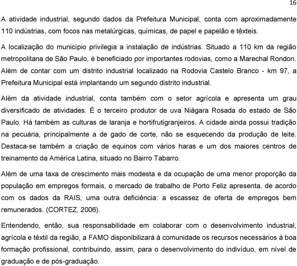 Além de contar com um distrito industrial localizado na Rodovia Castelo Branco - km 97, a Prefeitura Municipal está implantando um segundo distrito industrial.