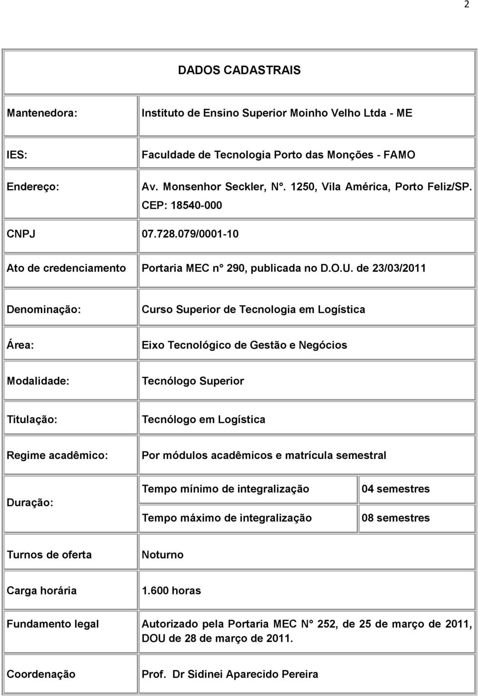 de 23/03/2011 Denominação: Curso Superior de Tecnologia em Logística Área: Eixo Tecnológico de Gestão e Negócios Modalidade: Tecnólogo Superior Titulação: Tecnólogo em Logística Regime acadêmico: Por