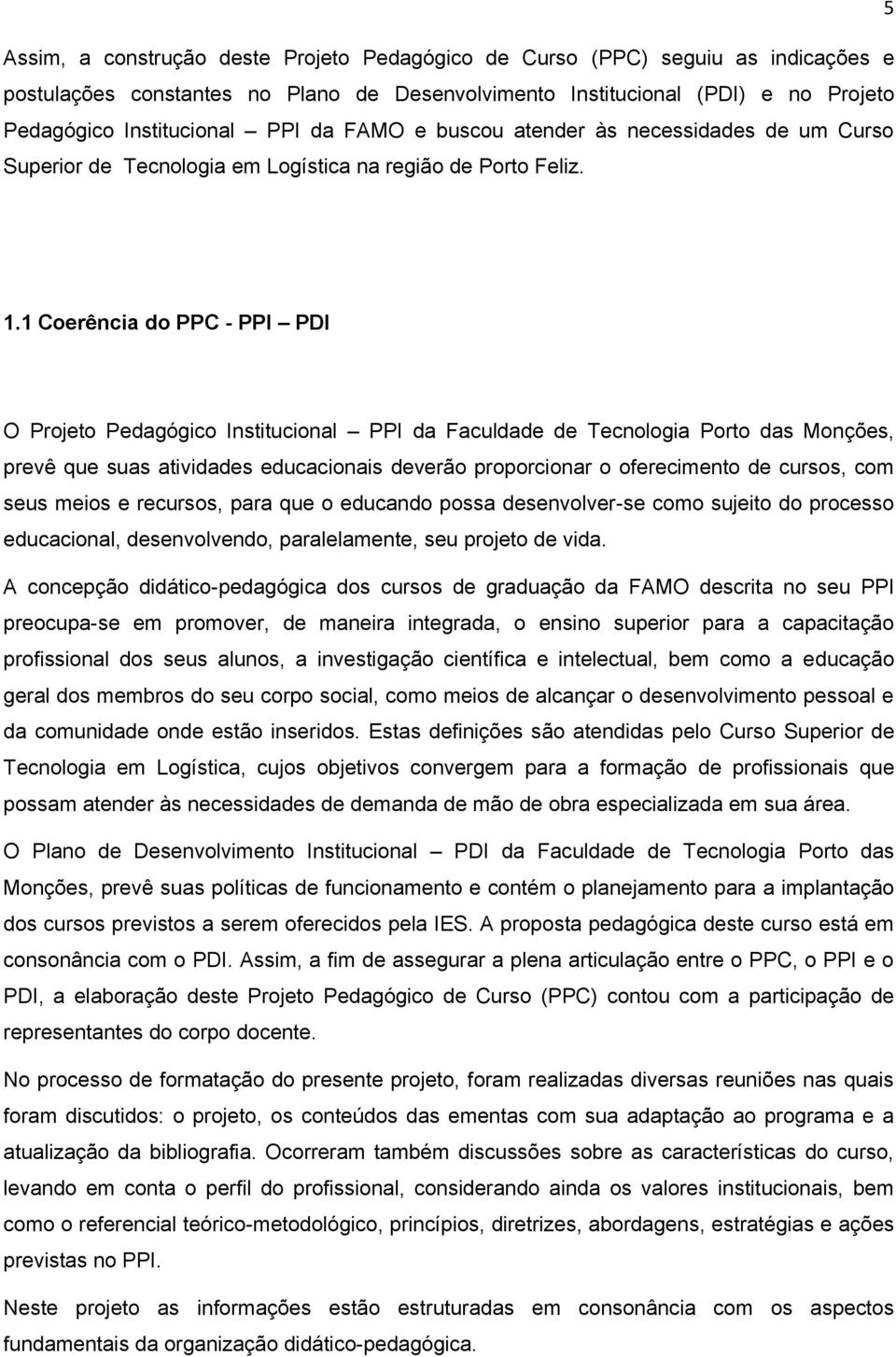 1 Coerência do PPC - PPI PDI O Projeto Pedagógico Institucional PPI da Faculdade de Tecnologia Porto das Monções, prevê que suas atividades educacionais deverão proporcionar o oferecimento de cursos,