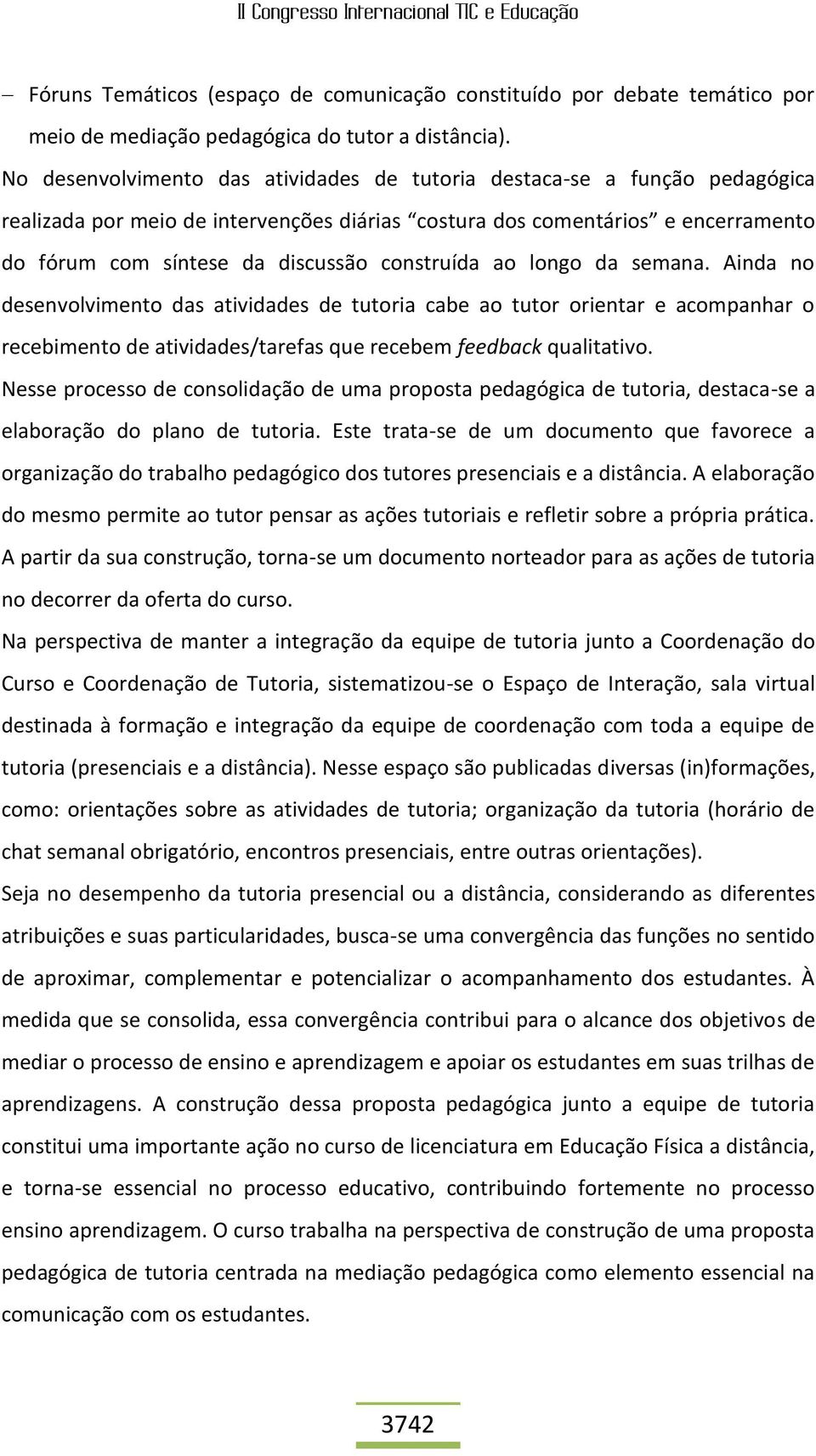 construída ao longo da semana. Ainda no desenvolvimento das atividades de tutoria cabe ao tutor orientar e acompanhar o recebimento de atividades/tarefas que recebem feedback qualitativo.