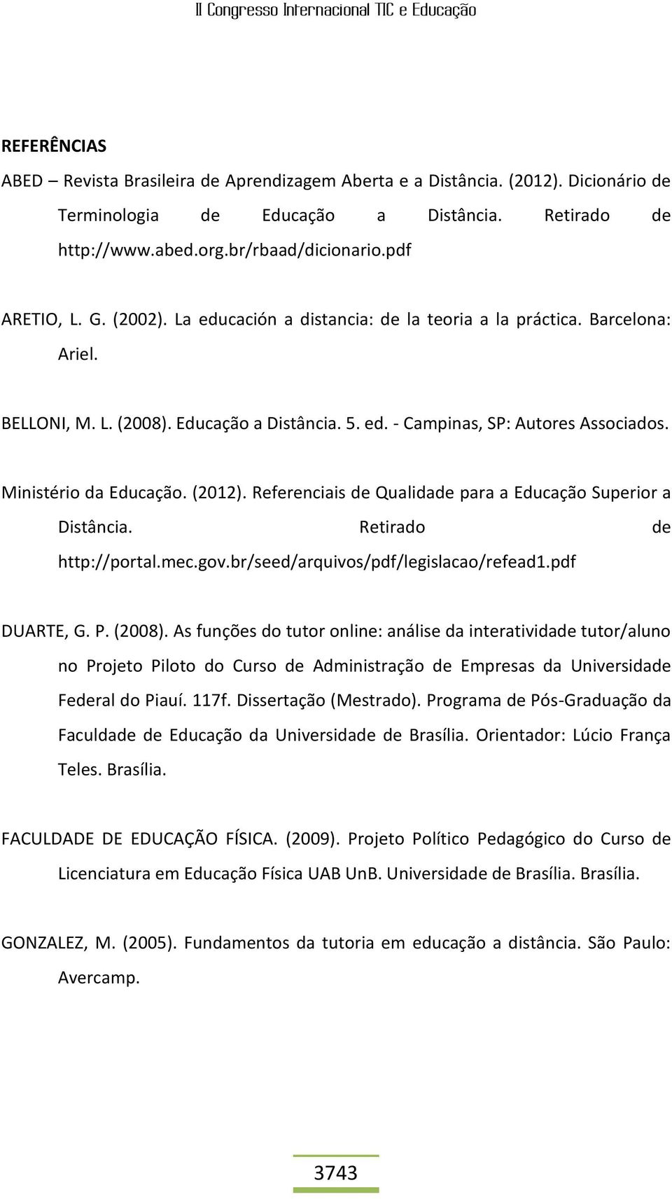 (2012). Referenciais de Qualidade para a Educação Superior a Distância. Retirado de http://portal.mec.gov.br/seed/arquivos/pdf/legislacao/refead1.pdf DUARTE, G. P. (2008).