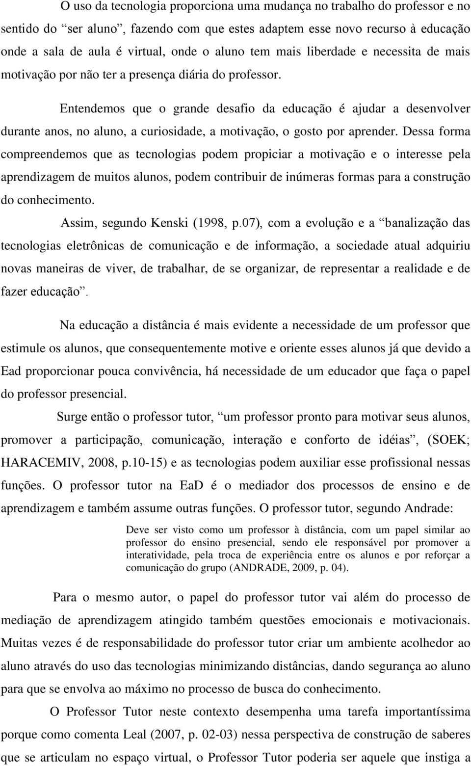 Entendemos que o grande desafio da educação é ajudar a desenvolver durante anos, no aluno, a curiosidade, a motivação, o gosto por aprender.