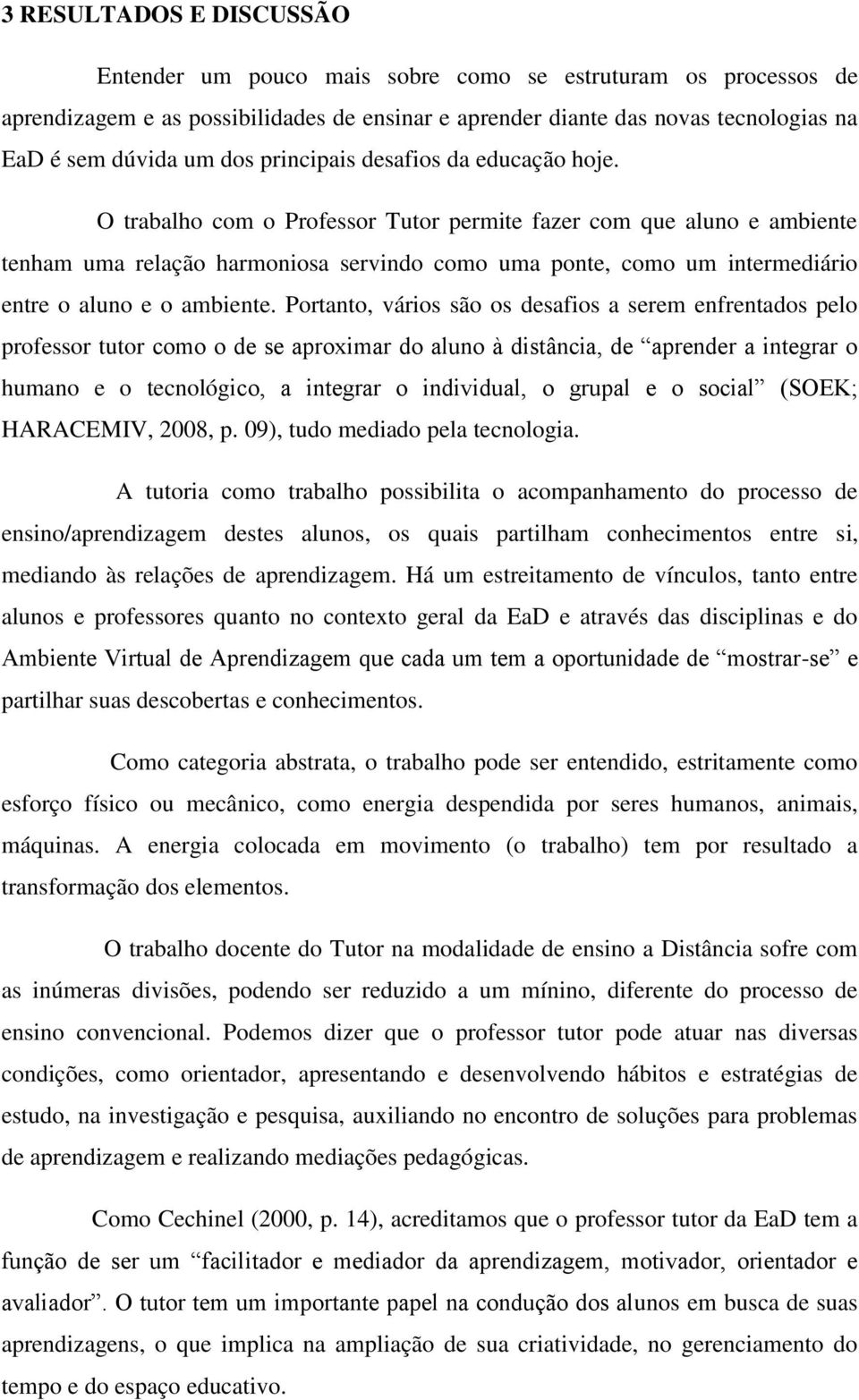 O trabalho com o Professor Tutor permite fazer com que aluno e ambiente tenham uma relação harmoniosa servindo como uma ponte, como um intermediário entre o aluno e o ambiente.