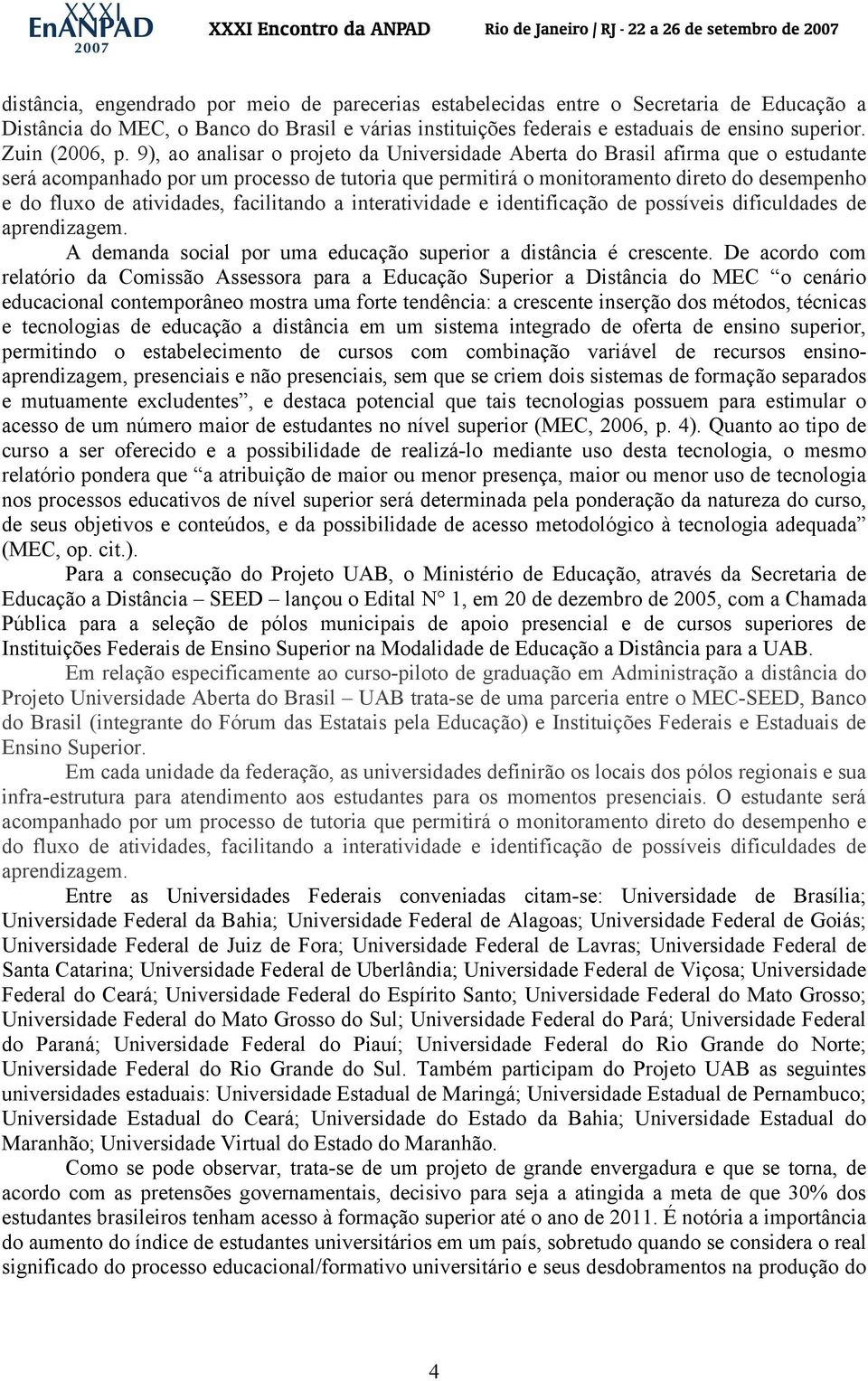 9), ao analisar o projeto da Universidade Aberta do Brasil afirma que o estudante será acompanhado por um processo de tutoria que permitirá o monitoramento direto do desempenho e do fluxo de