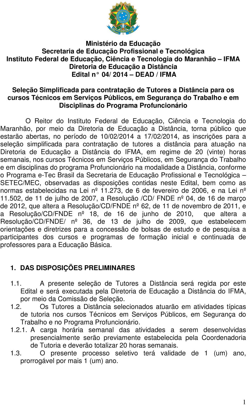 Instituto Federal de Educação, Ciência e Tecnologia do Maranhão, por meio da Diretoria de Educação a Distância, torna público que estarão abertas, no período de 10/02/2014 a 17/02/2014, as inscrições