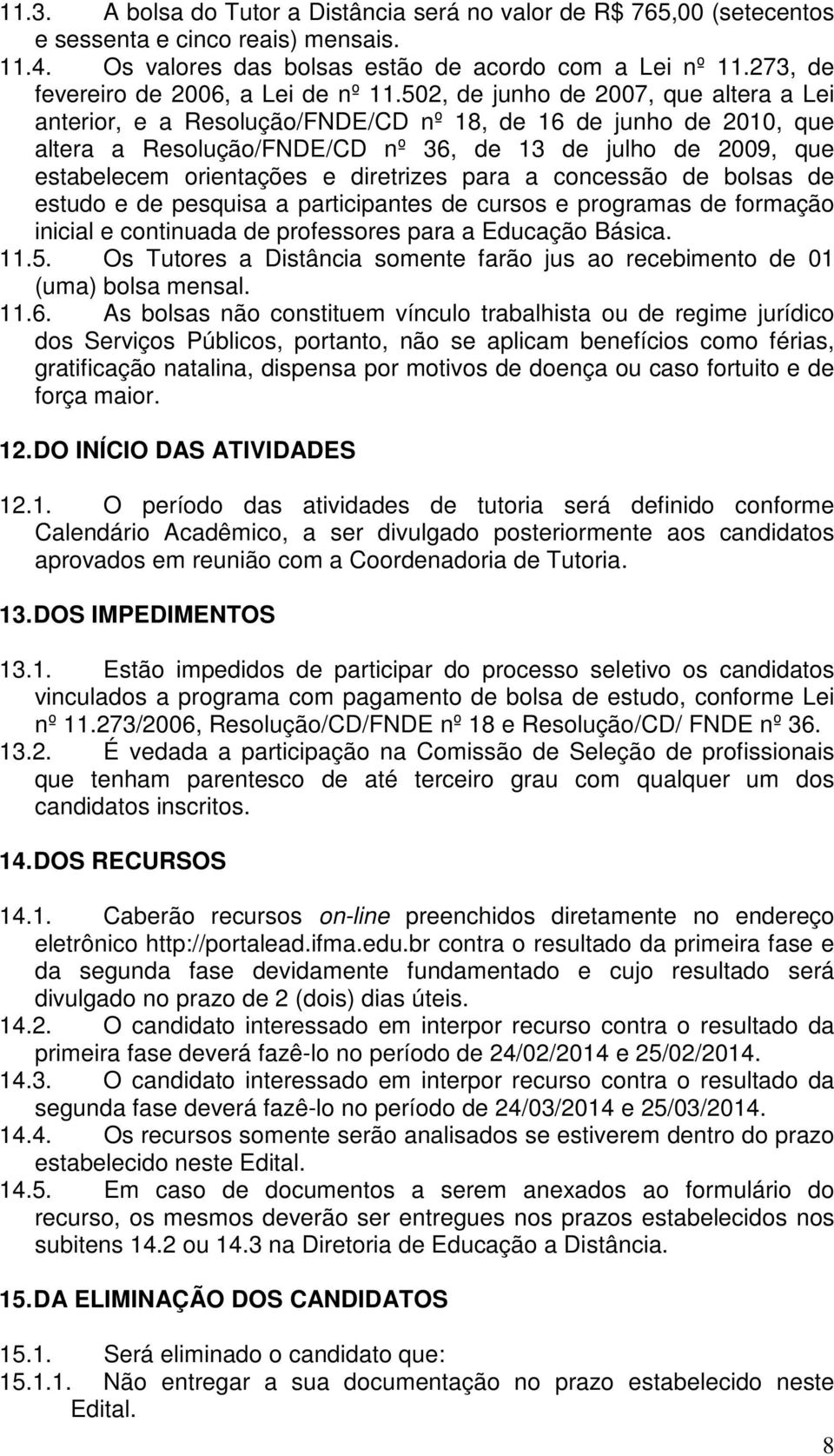 502, de junho de 2007, que altera a Lei anterior, e a Resolução/FNDE/CD nº 18, de 16 de junho de 2010, que altera a Resolução/FNDE/CD nº 36, de 13 de julho de 2009, que estabelecem orientações e