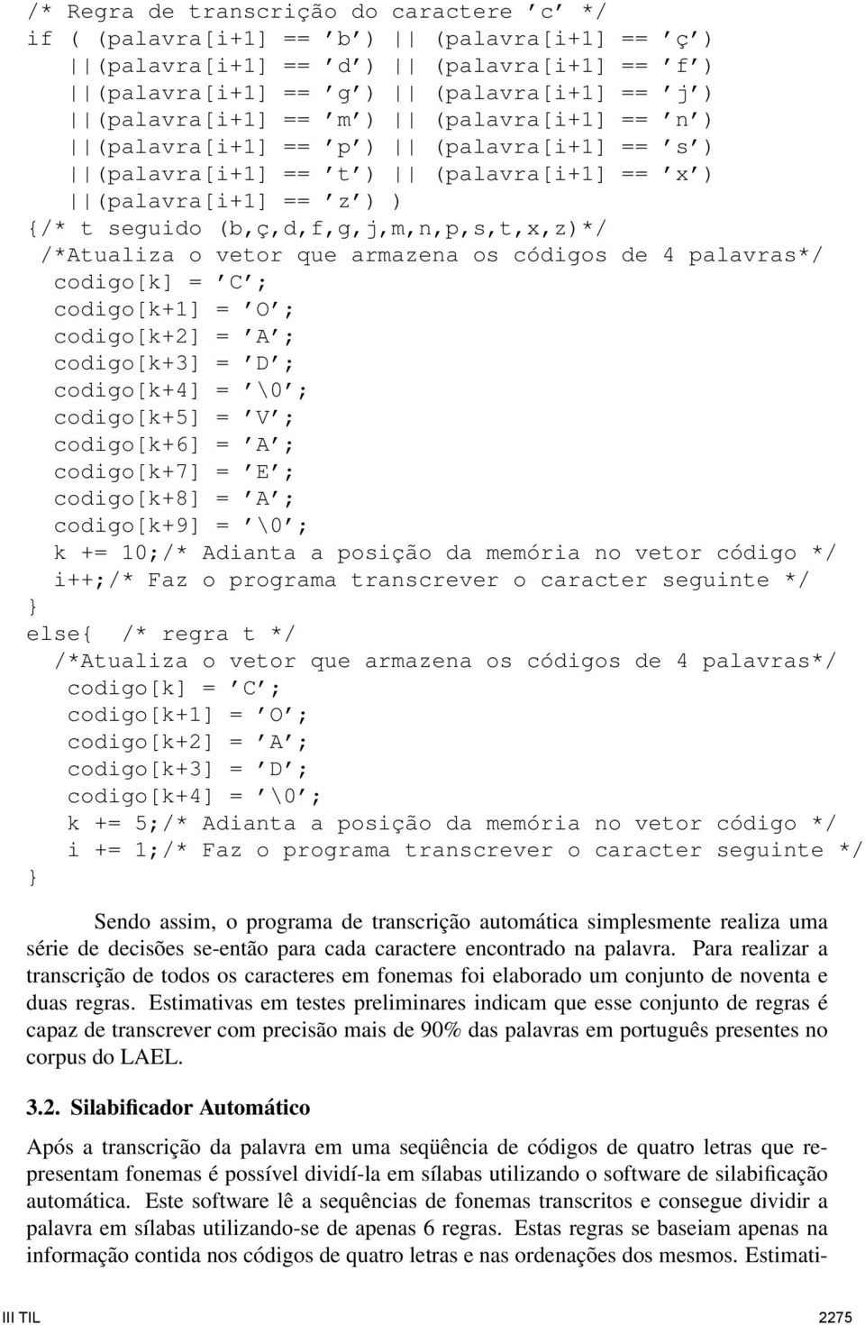 armazena os códigos de 4 palavras*/ codigo[k] = C ; codigo[k+1] = O ; codigo[k+2] = A ; codigo[k+3] = D ; codigo[k+4] = \0 ; codigo[k+5] = V ; codigo[k+6] = A ; codigo[k+7] = E ; codigo[k+8] = A ;