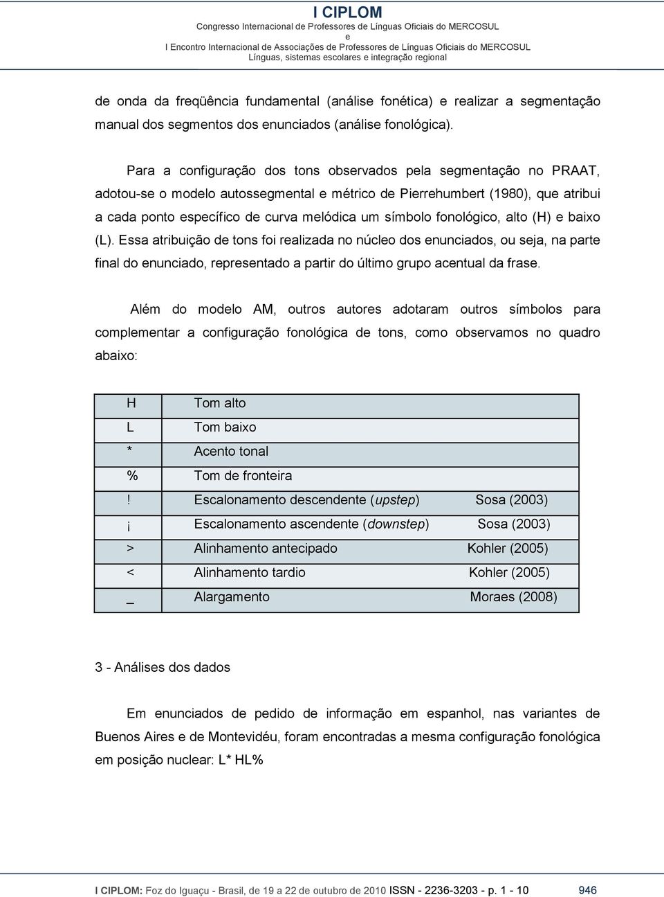 (H) baixo (L). Essa atribuição d tons foi ralizada no núclo dos nunciados, ou sja, na part final do nunciado, rprsntado a partir do último grupo acntual da fras.