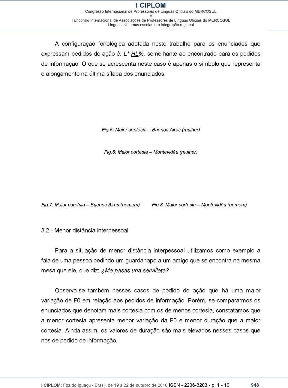 7: Maior cortsia Bunos Airs (homm) Fig.8: Maior cortsia Montvidéu (homm) 3.