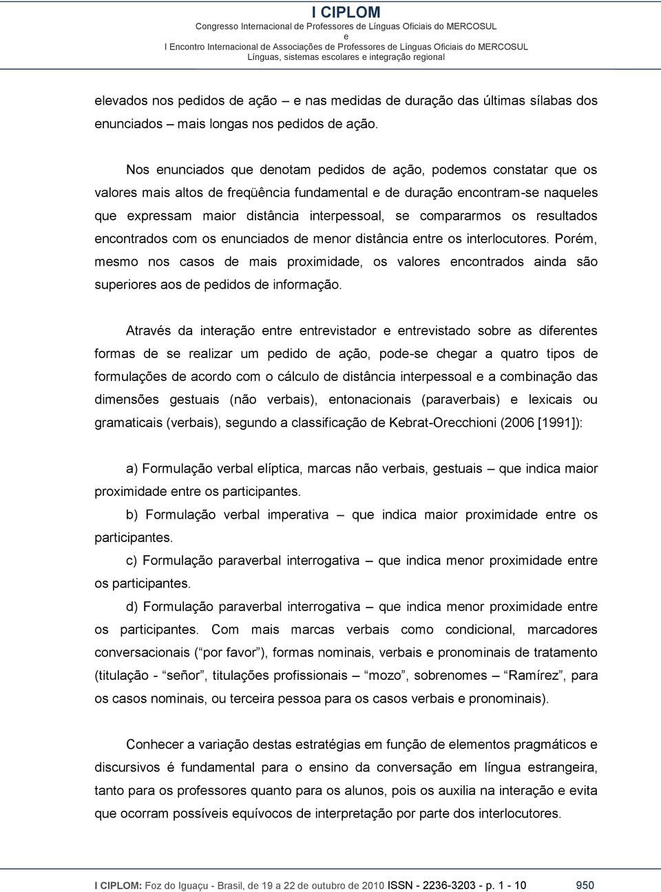 ncontrados com os nunciados d mnor distância ntr os intrlocutors. Porém, msmo nos casos d mais proximidad, os valors ncontrados ainda são supriors aos d pdidos d informação.