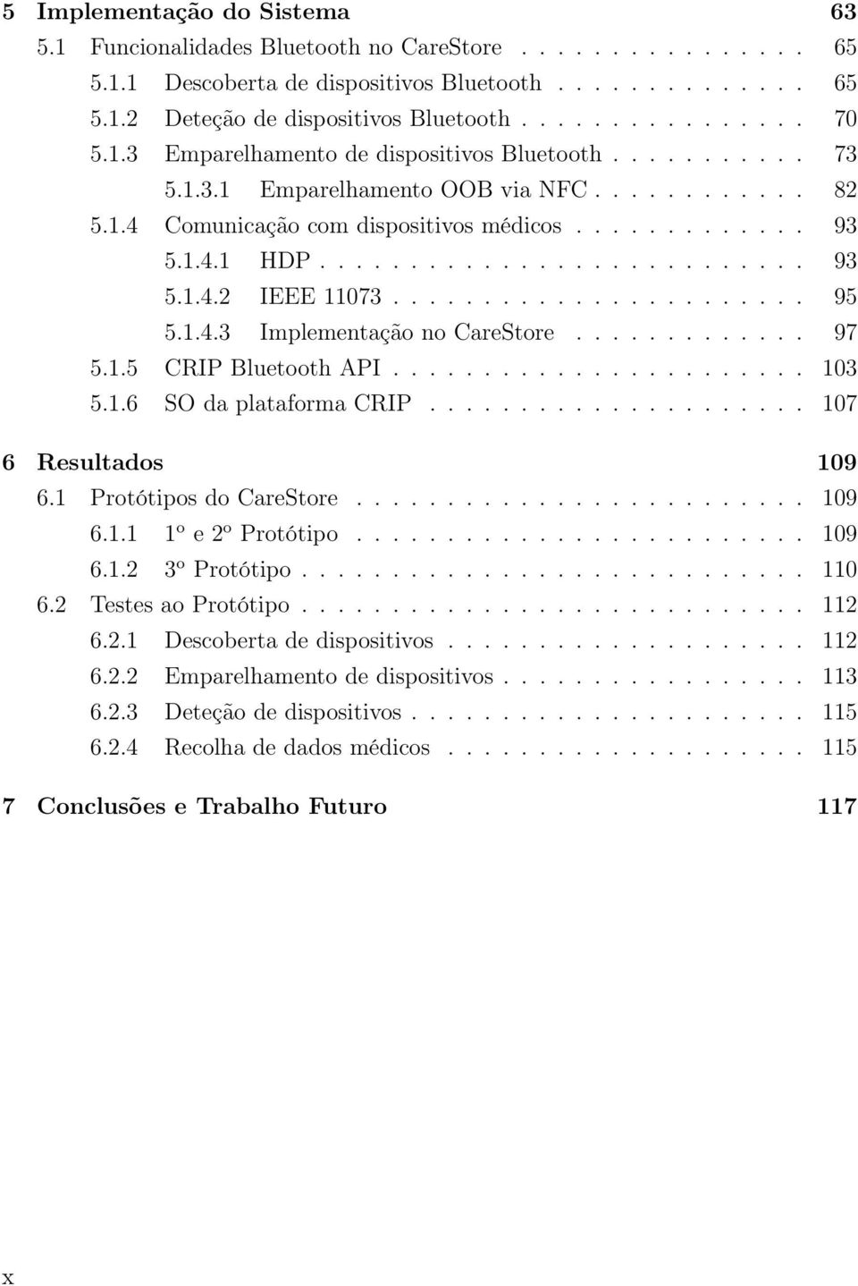 ...................... 95 5.1.4.3 Implementação no CareStore............. 97 5.1.5 CRIP Bluetooth API....................... 103 5.1.6 SO da plataforma CRIP..................... 107 6 Resultados 109 6.