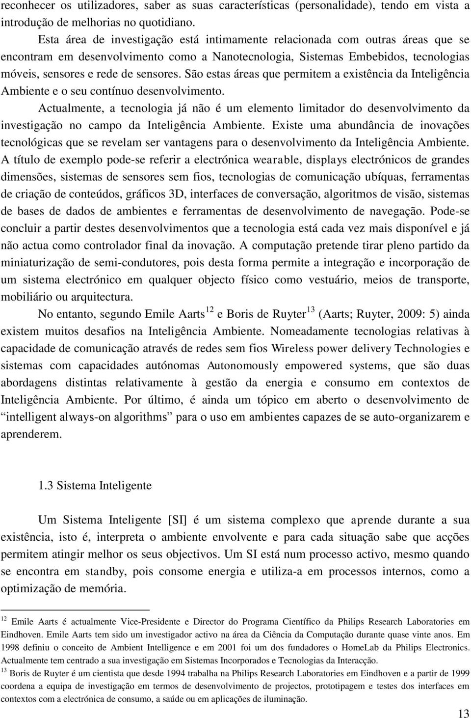 São estas áreas que permitem a existência da Inteligência Ambiente e o seu contínuo desenvolvimento.