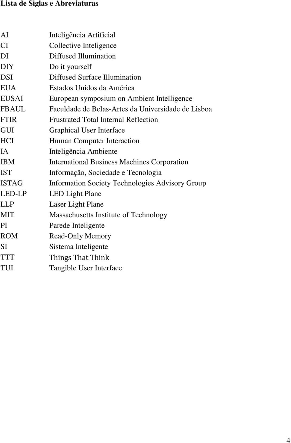 Total Internal Reflection Graphical User Interface Human Computer Interaction Inteligência Ambiente International Business Machines Corporation Informação, Sociedade e Tecnologia Information