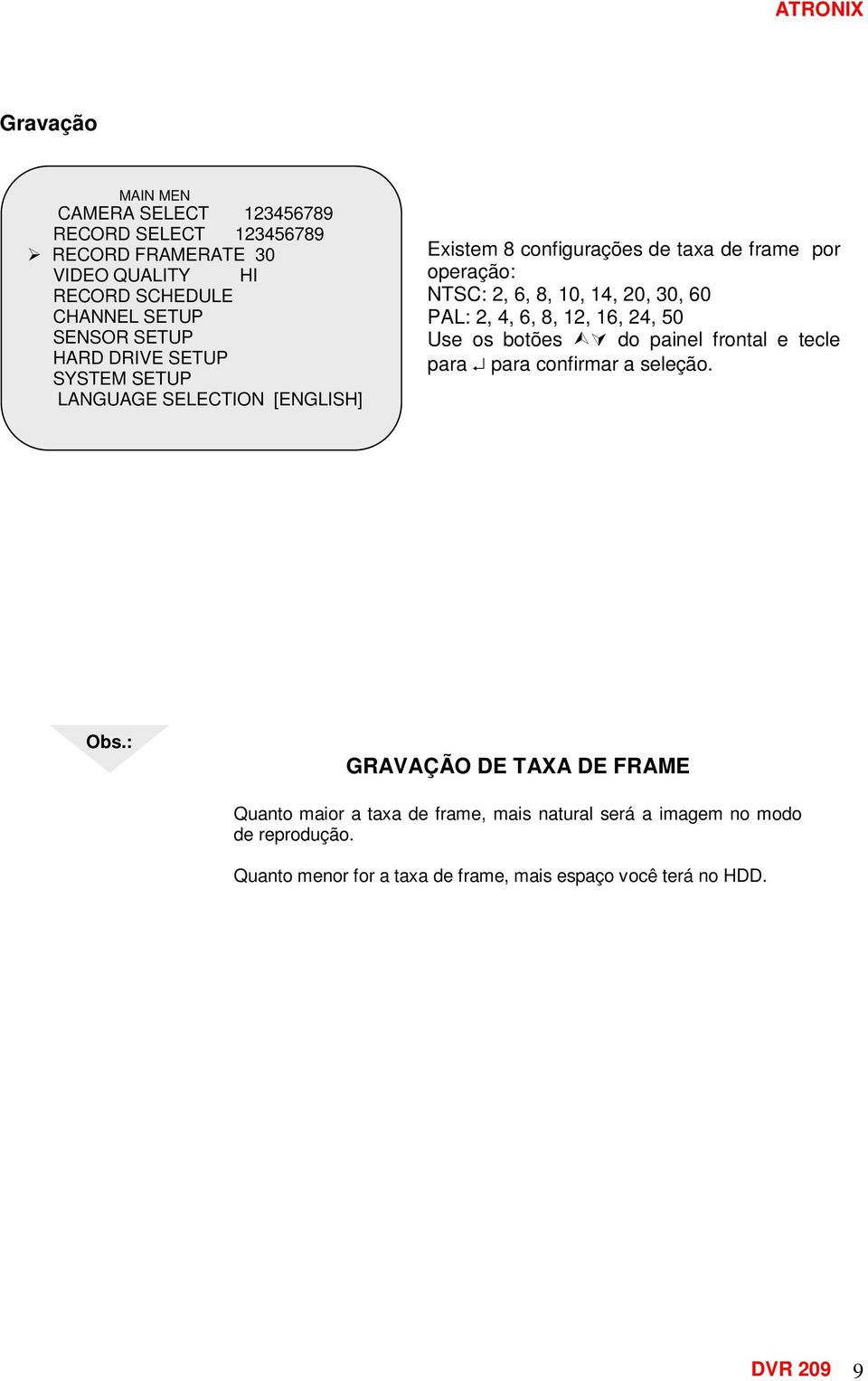 60 PAL: 2, 4, 6, 8, 12, 16, 24, 50 Use os botões do painel frontal e tecle para para confirmar a seleção. Obs.