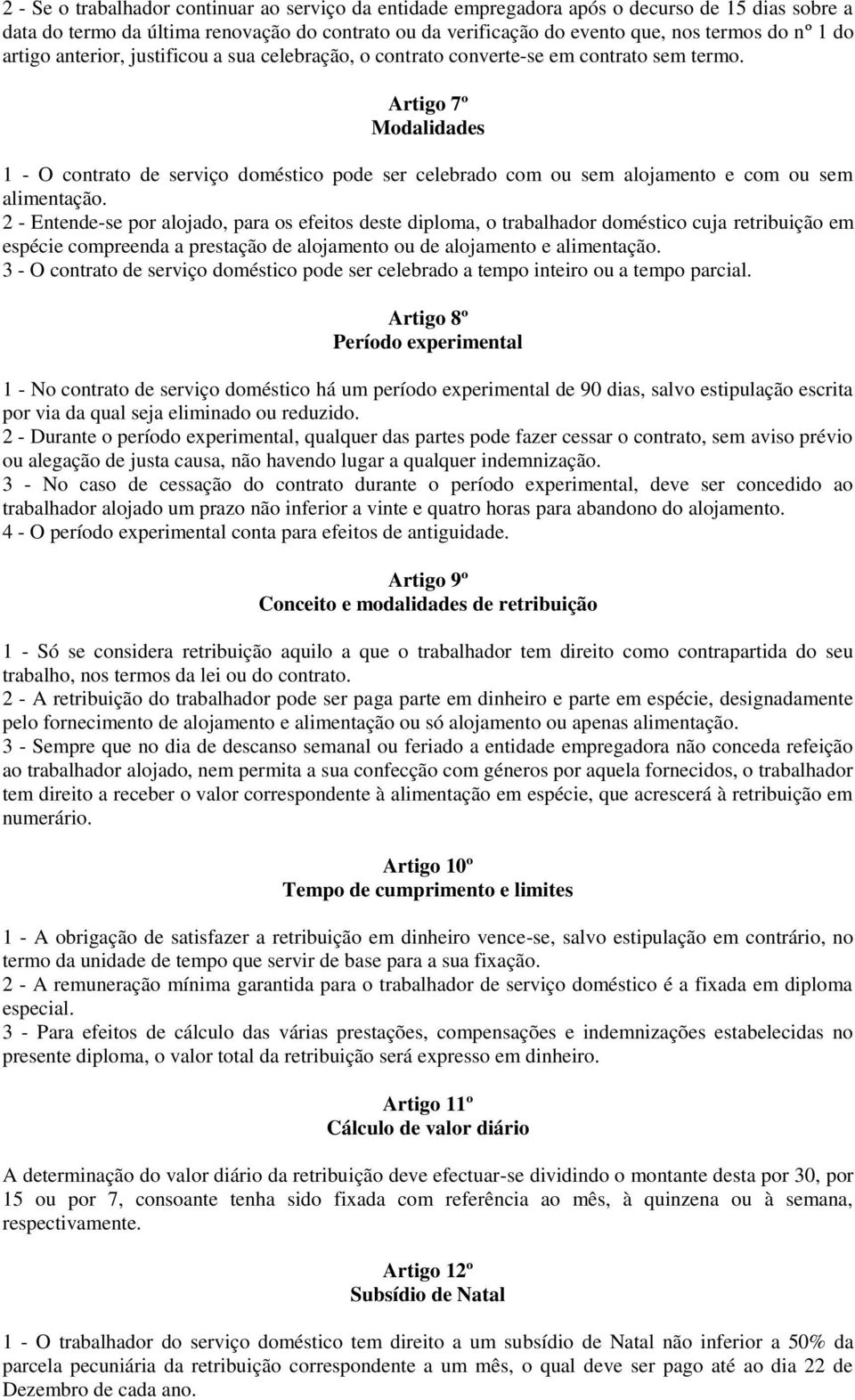 Artigo 7º Modalidades 1 - O contrato de serviço doméstico pode ser celebrado com ou sem alojamento e com ou sem alimentação.