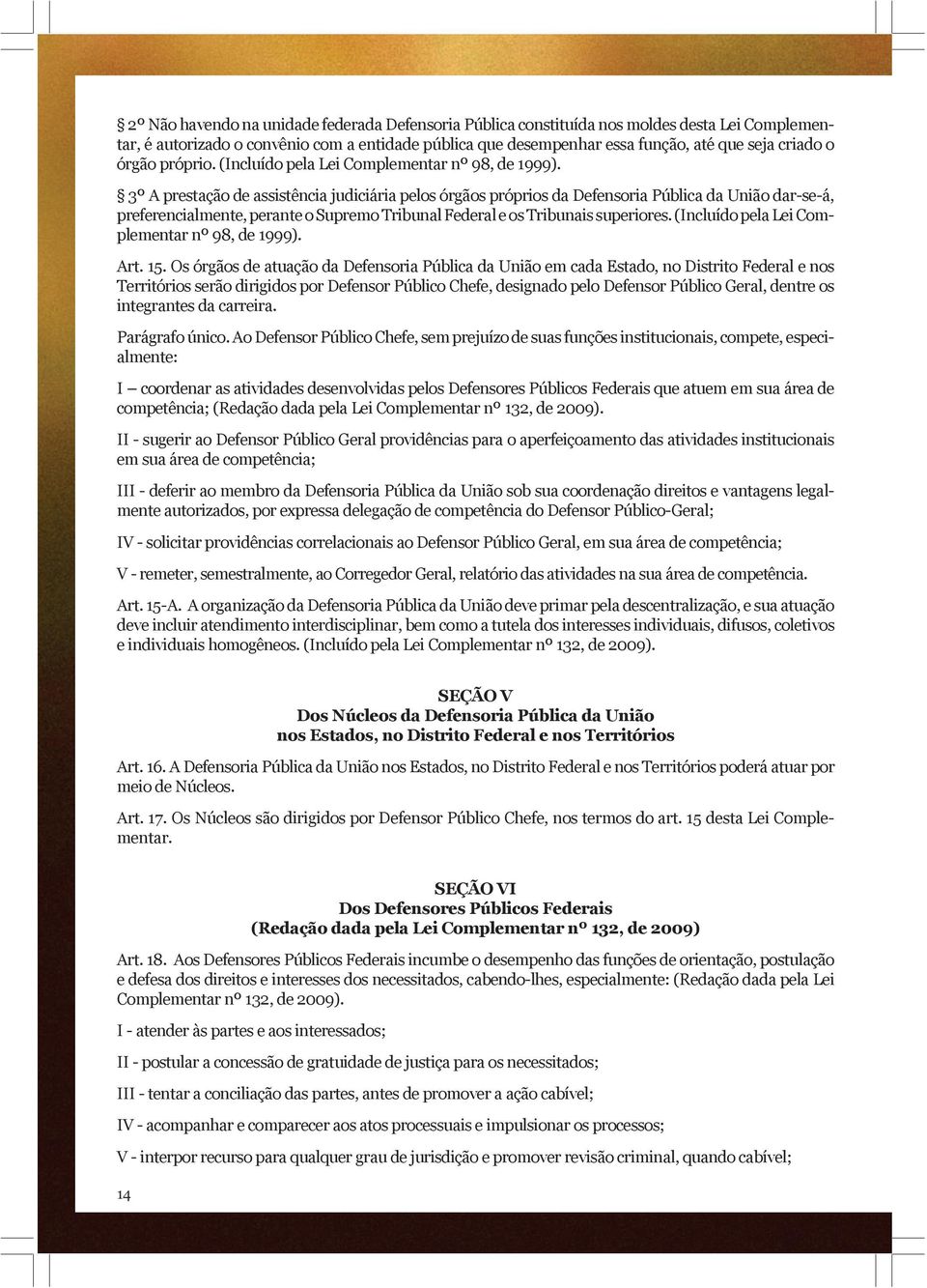 3º A prestação de assistência judiciária pelos órgãos próprios da Defensoria Pública da União dar-se-á, preferencialmente, perante o Supremo Tribunal Federal e os Tribunais superiores.