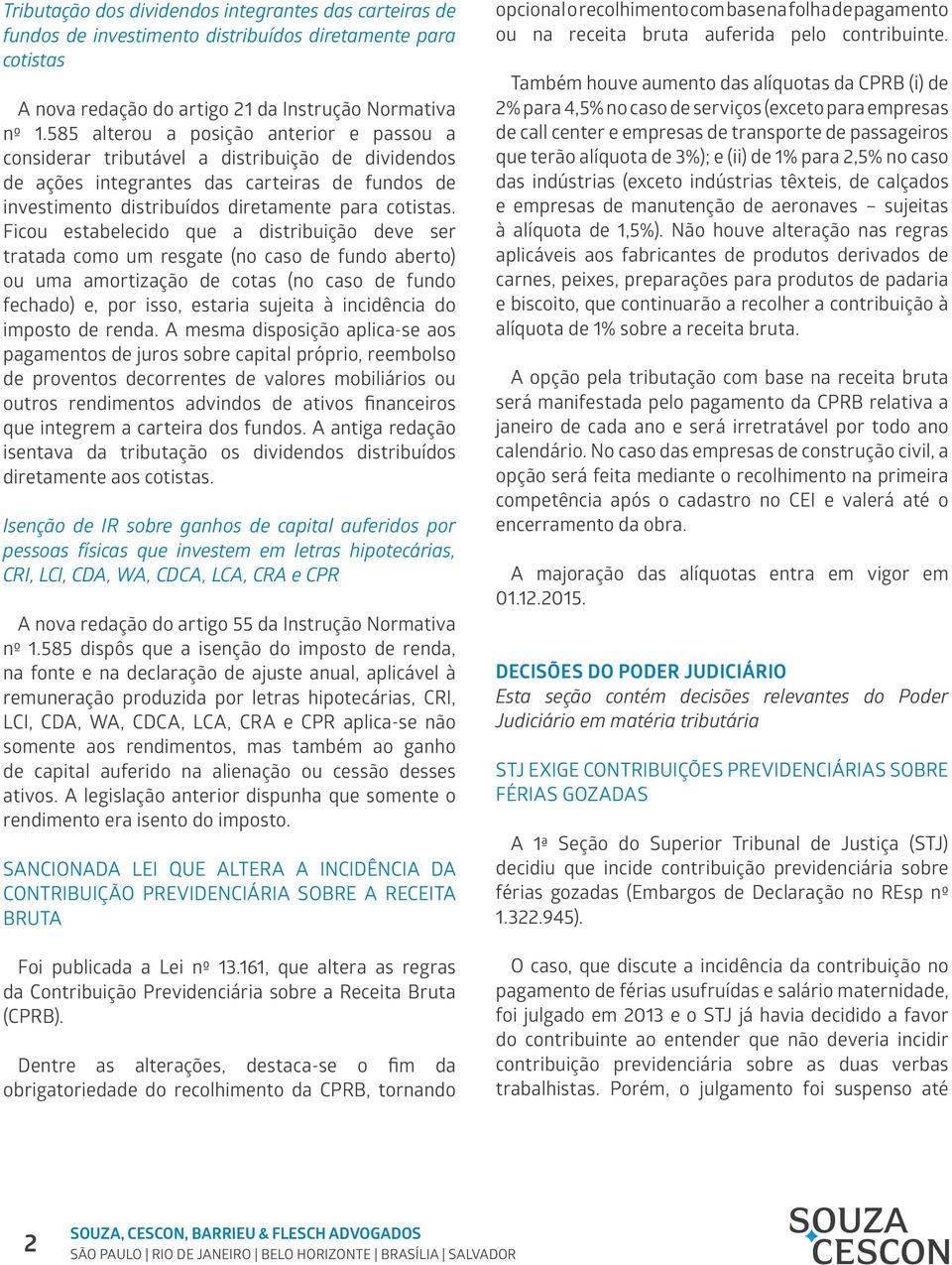 Ficou estabelecido que a distribuição deve ser tratada como um resgate (no caso de fundo aberto) ou uma amortização de cotas (no caso de fundo fechado) e, por isso, estaria sujeita à incidência do