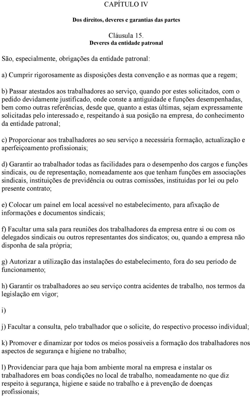 trabalhadores ao serviço, quando por estes solicitados, com o pedido devidamente justificado, onde conste a antiguidade e funções desempenhadas, bem como outras referências, desde que, quanto a estas