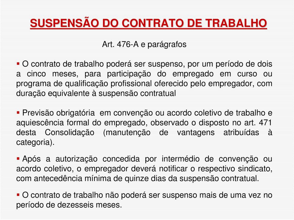 empregador, com duração equivalente à suspensão contratual Previsão obrigatória em convenção ou acordo coletivo de trabalho e aquiescência formal do empregado, observado o disposto no art.