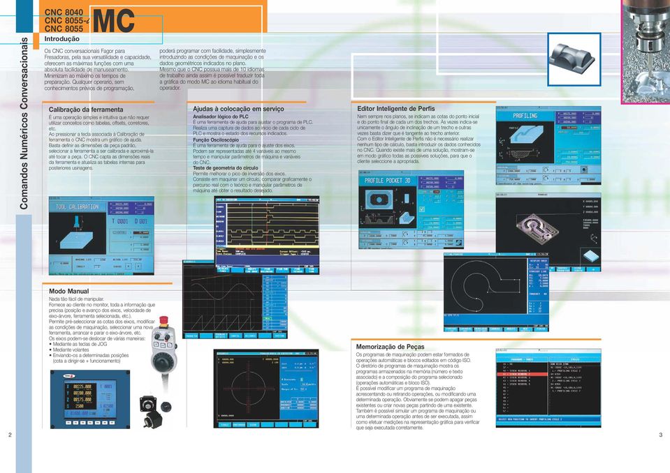 Qualquer operario, sem conhecimentos prévios de programação, Calibração da ferramenta É uma operação simples e intuitiva que não requer utilizar conceitos como tabelas, offsets, corretores, etc.