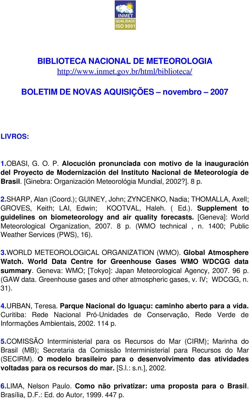 ); GUINEY, John; ZYNCENKO, Nadia; THOMALLA, Axell; GROVES, Keith; LAI, Edwin; KOOTVAL, Haleh. ( Ed.). Supplement to guidelines on biometeorology and air quality forecasts.